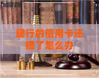 建行的信用卡还错了怎么办
