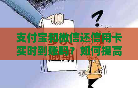 支付宝和微信还信用卡实时到账吗？如何提高还款成功率？