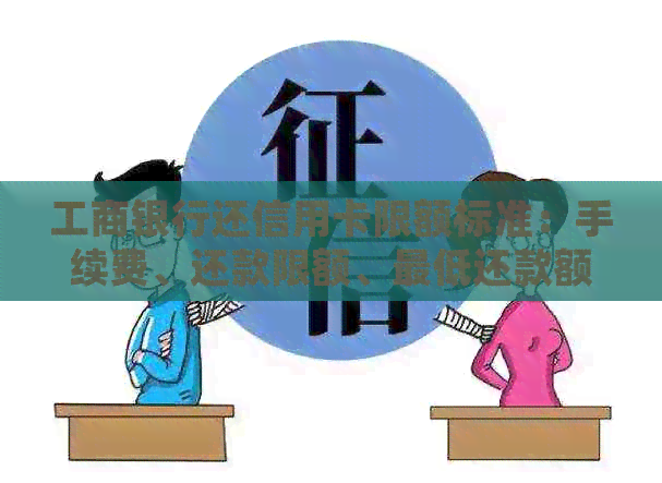 工商银行还信用卡限额标准：手续费、还款限额、更低还款额详细解析