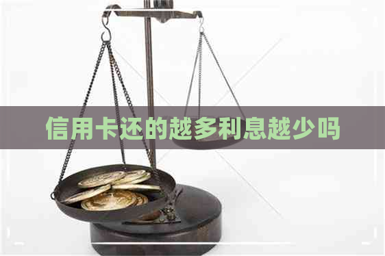 信用卡还的越多利息越少吗