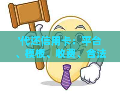 '代还信用卡：平台、模板、收费、合法性详解'