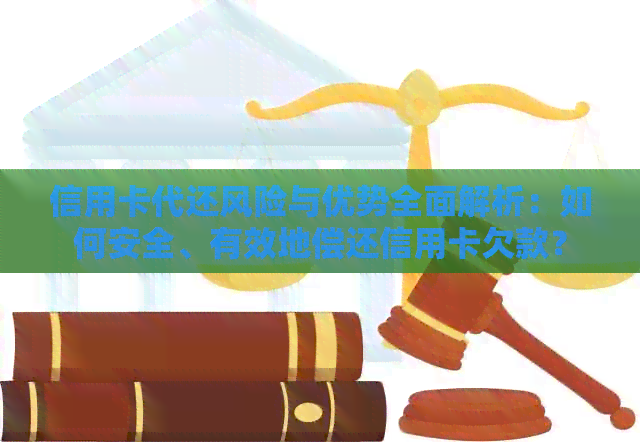 信用卡代还风险与优势全面解析：如何安全、有效地偿还信用卡欠款？