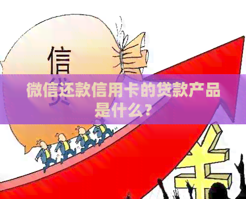 微信还款信用卡的贷款产品是什么？