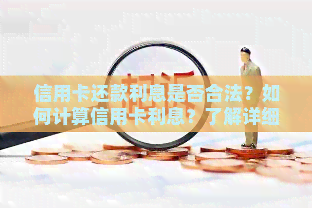 信用卡还款利息是否合法？如何计算信用卡利息？了解详细信息请参考本文。