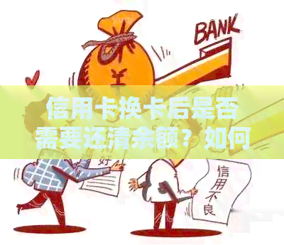 信用卡换卡后是否需要还清余额？如何处理旧卡和新卡的债务问题？