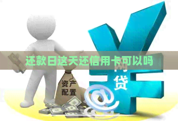 还款日这天还信用卡可以吗