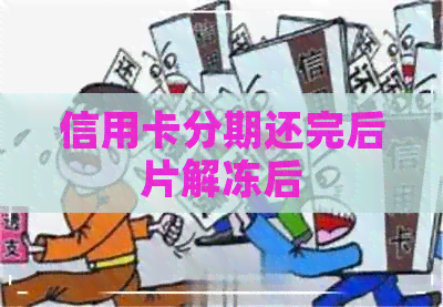 信用卡分期还完后片解冻后