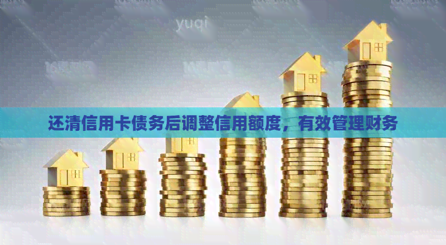 还清信用卡债务后调整信用额度，有效管理财务