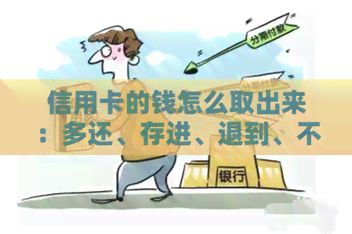 信用卡的钱怎么取出来：多还、存进、退到、不收手续费及转至银行卡