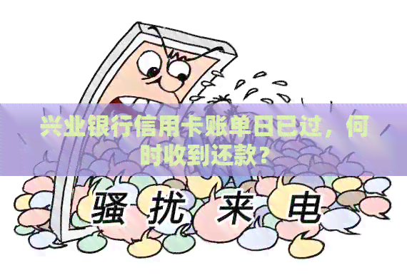 兴业银行信用卡账单日已过，何时收到还款？