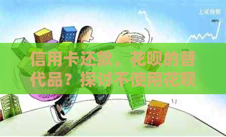 信用卡还款，信用卡的替代品？探讨不使用信用卡还信用卡的原因和解决方案