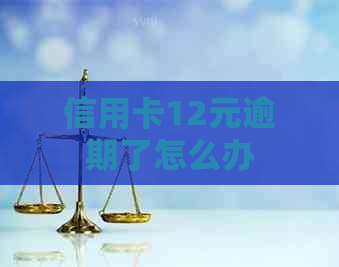 信用卡12元逾期了怎么办