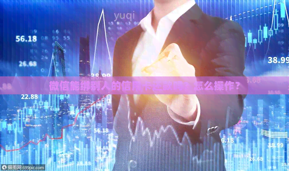 微信能绑别人的信用卡还款吗？怎么操作？