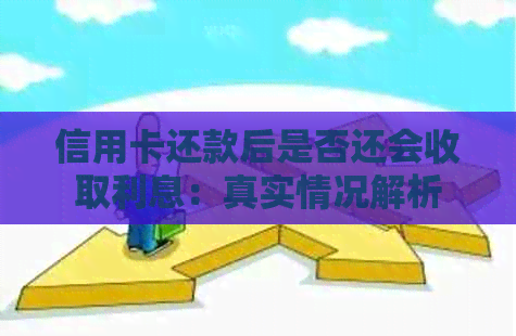 信用卡还款后是否还会收取利息：真实情况解析