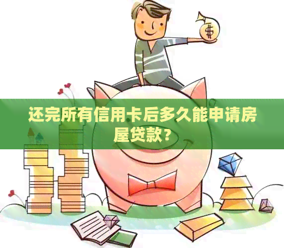 还完所有信用卡后多久能申请房屋贷款？