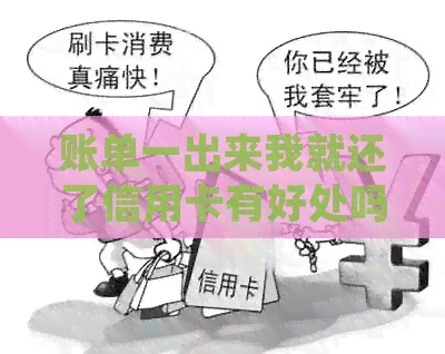 账单一出来我就还了信用卡有好处吗：是不是信用卡账单出来就可以还款了