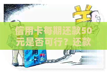 信用卡每期还款50元是否可行？还款金额是多少？如何计算？