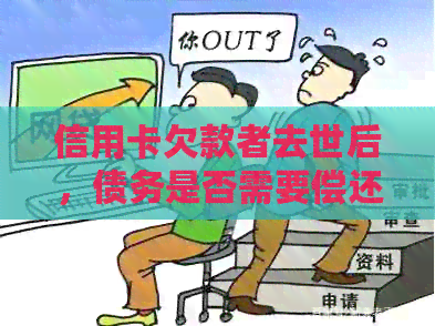 信用卡欠款者去世后，债务是否需要偿还？解答全面疑问