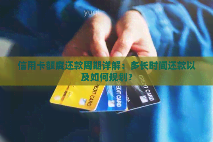 信用卡额度还款周期详解：多长时间还款以及如何规划？