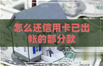 怎么还信用卡已出帐的部分款