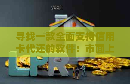 寻找一款全面支持信用卡代还的软件：市面上哪个软件功能最为强大？
