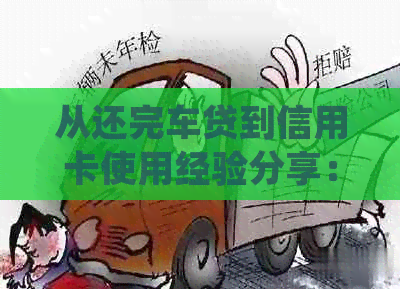 从还完车贷到信用卡使用经验分享：如何有效管理信用卡并实现财务自由