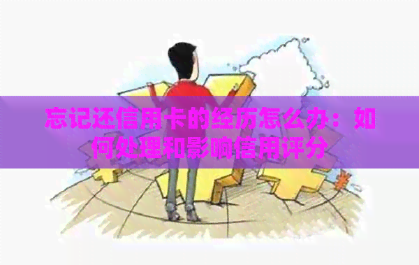 忘记还信用卡的经历怎么办：如何处理和影响信用评分