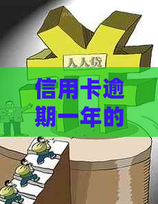 信用卡逾期一年的后果及解决办法，让你了解详细信息！
