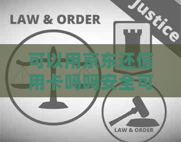 可以用京东还信用卡吗吗安全可靠