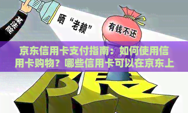 京东信用卡支付指南：如何使用信用卡购物？哪些信用卡可以在京东上使用？
