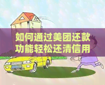 如何通过美团还款功能轻松还清信用卡账单？了解详细步骤和注意事项