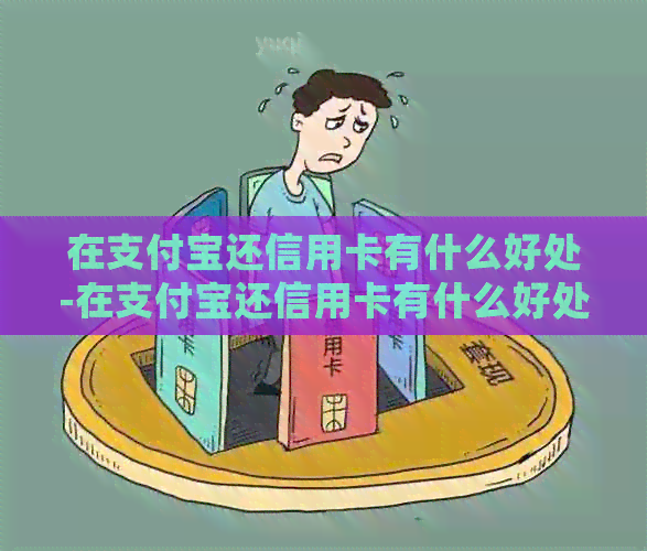 在支付宝还信用卡有什么好处-在支付宝还信用卡有什么好处吗