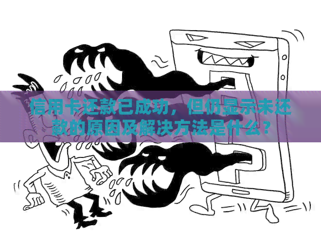 信用卡还款已成功，但仍显示未还款的原因及解决方法是什么？