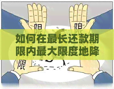 如何在最长还款期限内更大限度地降低信用卡借款的利息负担？