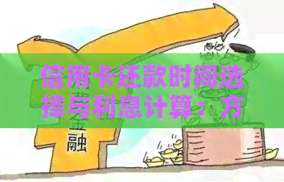 信用卡还款时间选择与利息计算：方案及注意事项一览
