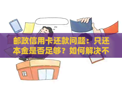 邮政信用卡还款问题：只还本金是否足够？如何解决不能还款的困扰？