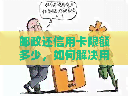 邮政还信用卡限额多少，如何解决用邮政蓄卡还款限额问题？
