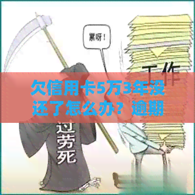 欠信用卡5万3年没还了怎么办？逾期还款会产生什么后果？