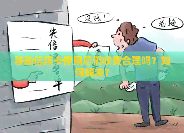 移动信用卡停用后仍收费合理吗？如何解决？