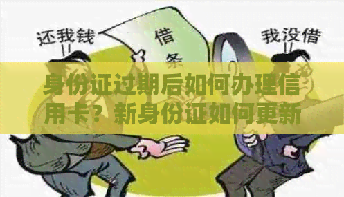 身份证过期后如何办理信用卡？新身份证如何更新信用记录？