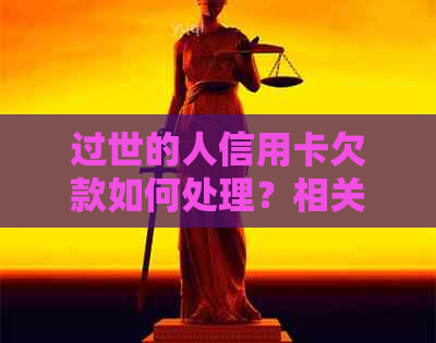 过世的人信用卡欠款如何处理？相关法律和操作指南一览