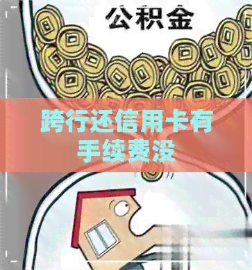 跨行还信用卡有手续费没
