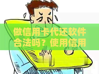 做信用卡代还软件合法吗？使用信用卡代还软件有影响吗？