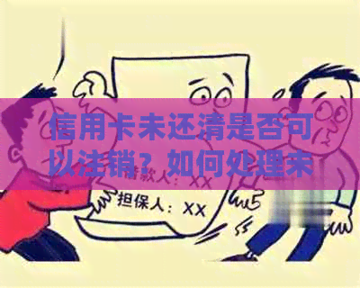 信用卡未还清是否可以注销？如何处理未还款项和注销信用卡以避免影响信用？