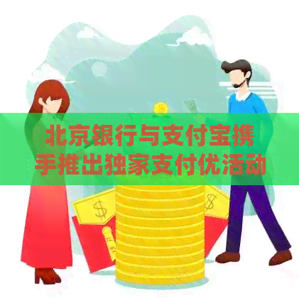北京银行与支付宝携手推出独家支付优活动，让您的消费更实！
