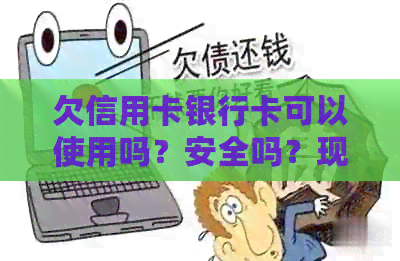 欠信用卡银行卡可以使用吗？安全吗？现在还可以用吗？