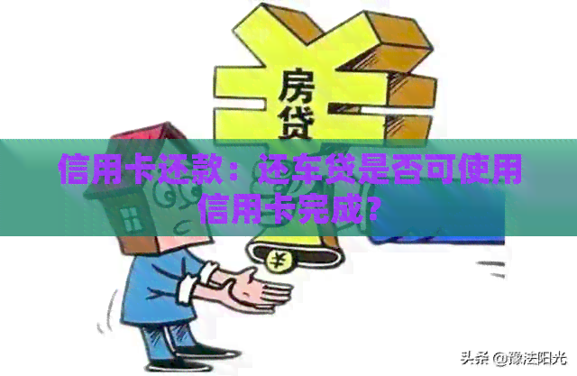 信用卡还款：还车贷是否可使用信用卡完成？