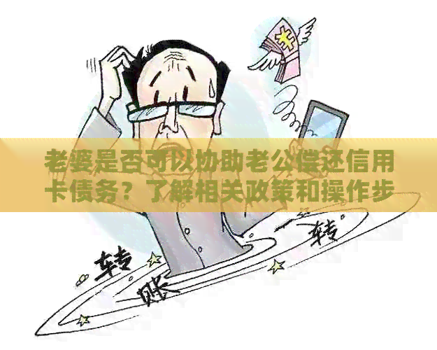 老婆是否可以协助老公偿还信用卡债务？了解相关政策和操作步骤