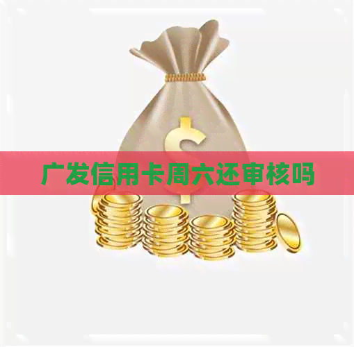 广发信用卡周六还审核吗