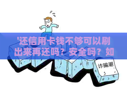 '还信用卡钱不够可以刷出来再还吗？安全吗？如何操作？'
